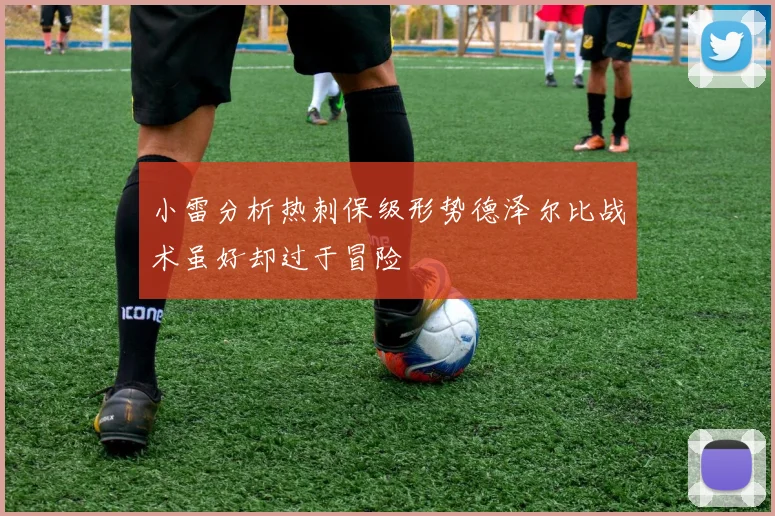 小雷分析热刺保级形势德泽尔比战术虽好却过于冒险